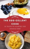 The Egg-cellent Cook: 10 Ways to Master the Humble Egg (eBook, ePUB)