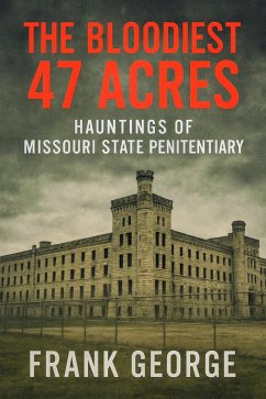 Cover The Bloodiest 47 Acres Hauntings Of Missouri State Penitentiary (eBook, ePUB)