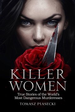 Cover Killer Women: True Stories of the World's Most Dangerous Murderesses (eBook, ePUB)