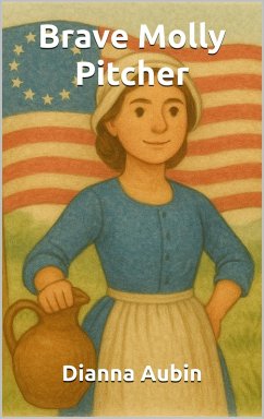 Brave Molly Pitcher (Early Reader History Series, #2) (eBook, ePUB) - Aubin, Dianna Brave Molly Pitcher (Early Reader History Series, #2) (eBook, ePUB) - Aubin, Dianna
