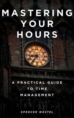 Mastering Your Hours: A Practical Guide to Time Management (eBook, ePUB) Cover Mastering Your Hours: A Practical Guide to Time Management (eBook, ePUB)