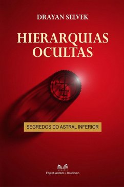 Hierarquias Ocultas - Segredos do Astral Inferior (eBook, ePUB) - Selvek, Drayan Hierarquias Ocultas - Segredos do Astral Inferior (eBook, ePUB) - Selvek, Drayan