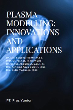 PLASMA MODELLING: INNOVATIONS AND APPLICATIONS (eBook, PDF) - Sugeng, Rianto; rer.nat. M., Nurhuda; rer.nat., Abdurrouf; Achmad Agus, Dardiri; Didik, Yudianto PLASMA MODELLING: INNOVATIONS AND APPLICATIONS (eBook, PDF) - Sugeng, Rianto; rer.nat. M., Nurhuda; rer.nat., Abdurrouf; Achmad Agus, Dardiri; Didik, Yudianto