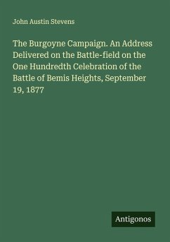 The Burgoyne Campaign. An Address Delivered on the Battle-field on the One Hundredth Celebration of the Battle of Bemis Heights, September 19, 1877 Cover The Burgoyne Campaign. An Address Delivered on the Battle-field on the One Hundredth Celebration of the Battle of Bemis Heights, September 19, 1877