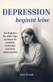 Depression beginnt leise - Ein Begleiter für stille Tage, an denen du zweifelst, zerbrichst und doch weitermachst