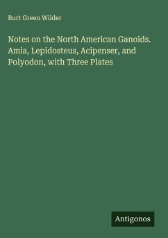 Notes on the North American Ganoids. Amia, Lepidosteus, Acipenser, and Polyodon, with Three Plates - Wilder, Burt Green