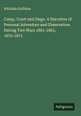 Camp, Court and Siege. A Narrative of Personal Adventure and Observation During Two Wars 1861-1865, 1870-1871
