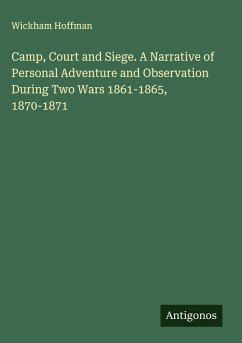 Cover Camp, Court and Siege. A Narrative of Personal Adventure and Observation During Two Wars 1861-1865, 1870-1871
