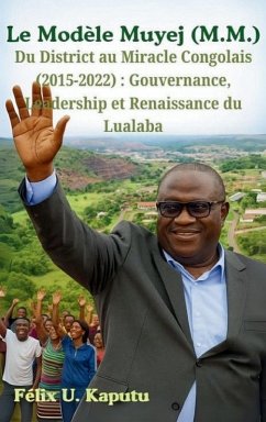 Le Modèle Muyej (M.M.) Du District au Miracle Congolais (2015-2022) - Kaputu, Félix U