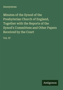 Minutes of the Synod of the Presbyterian Church of England, Together with the Reports of the Synod's Committees and Other Papers Received by the Court - Anonymous