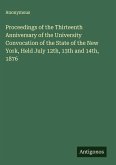 Proceedings of the Thirteenth Anniversary of the University Convocation of the State of the New York, Held July 12th, 13th and 14th, 1876