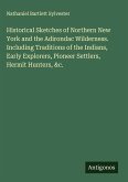 Historical Sketches of Northern New York and the Adirondac Wilderness. Including Traditions of the Indians, Early Explorers, Pioneer Settlers, Hermit Hunters, &c.