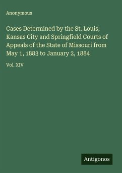 Cover Cases Determined by the St. Louis, Kansas City and Springfield Courts of Appeals of the State of Missouri from May 1, 1883 to January 2, 1884