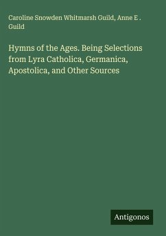 Cover Hymns of the Ages. Being Selections from Lyra Catholica, Germanica, Apostolica, and Other Sources