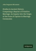 Studies in Ancient History. Comprising a Reprint of Primitive Marriage. An Inquiry Into the Origin of the Form of Capture in Marriage Ceremonies