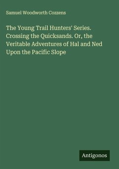 Cover The Young Trail Hunters' Series. Crossing the Quicksands. Or, the Veritable Adventures of Hal and Ned Upon the Pacific Slope