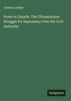 Cover Rome in Canada. The Ultramontane Struggle for Supremacy Over the Civil Authority