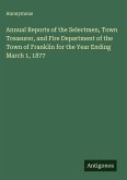 Annual Reports of the Selectmen, Town Treasurer, and Fire Department of the Town of Franklin for the Year Ending March 1, 1877