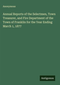 Annual Reports of the Selectmen, Town Treasurer, and Fire Department of the Town of Franklin for the Year Ending March 1, 1877 - Anonymous