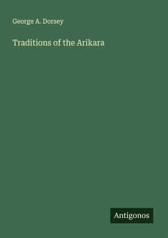 Traditions of the Arikara - Dorsey, George A.