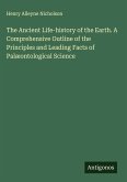 The Ancient Life-history of the Earth. A Comprehensive Outline of the Principles and Leading Facts of Palæontological Science
