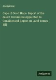Cape of Good Hope. Report of the Select Committee Appointed to Consider and Report on Land Tenure Bill