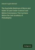 The Equitable Relations of Buyer and Seller of Land Under Contract and Before Conveyance. Two Lectures Before the Law Academy of Philadelphia