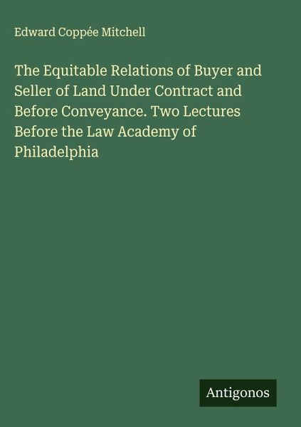 The Equitable Relations of Buyer and Seller of Land Under Contract and Before Conveyance. Two Lectures Before the Law Academy of Philadelphia