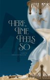 Here, Time Feels So Here, Time Feels So