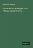 Satan as a Moral Philosopher. With Other Essays and Sketches