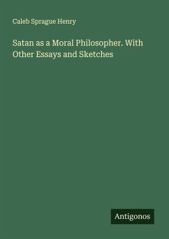 Satan as a Moral Philosopher. With Other Essays and Sketches - Henry, Caleb Sprague