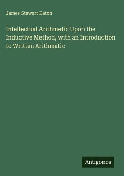 Intellectual Arithmetic Upon the Inductive Method, with an Introduction to Written Arithmatic - Eaton, James Stewart