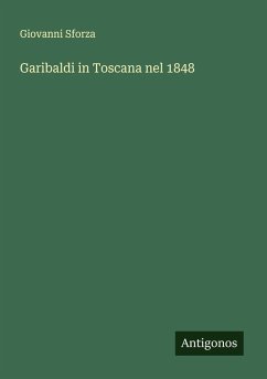 Garibaldi in Toscana nel 1848 - Sforza, Giovanni