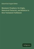 Messianic Prophecy. Its Origin, Historical Character, and Relation to New Testament Fulfilment