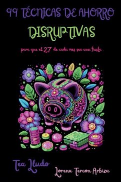 99 Técnicas de Ahorro Disruptivas para que el 27 de Cada Mes Sea una Fiesta - Arbiza, Lorena Tercon