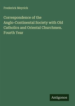 Correspondence of the Anglo-Continental Society with Old Catholics and Oriental Churchmen. Fourth Year - Meyrick, Frederick