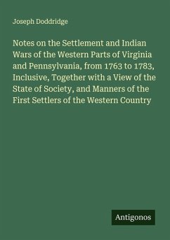 Cover Notes on the Settlement and Indian Wars of the Western Parts of Virginia and Pennsylvania, from 1763 to 1783, Inclusive, Together with a View of the State of Society, and Manners of the First Settlers of the Western Country