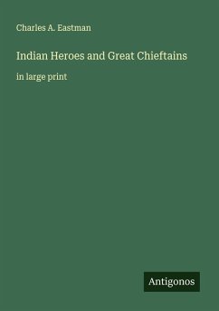 Indian Heroes and Great Chieftains - Eastman, Charles A.