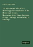 The Microscopist. A Manual of Microscopy and Compendium of the Microscopic Science. Micro-minerology, Micro-chemistry, Biology, Histology, and Pathological Histology