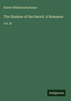 The Shadow of the Sword. A Romance - Buchanan, Robert Williams