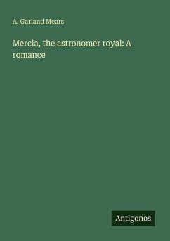 Mercia, the astronomer royal: A romance - Mears, A. Garland