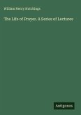 The Life of Prayer. A Series of Lectures