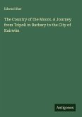 The Country of the Moors. A Journey from Tripoli in Barbary to the City of Kairwân