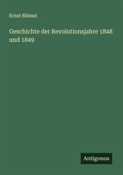 Geschichte der Revolutionsjahre 1848 und 1849 - Blümel, Ernst Geschichte der Revolutionsjahre 1848 und 1849 - Blümel, Ernst