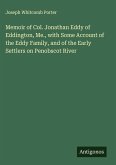 Memoir of Col. Jonathan Eddy of Eddington, Me., with Some Account of the Eddy Family, and of the Early Settlers on Penobscot River