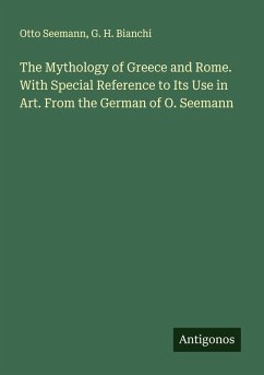 Cover The Mythology of Greece and Rome. With Special Reference to Its Use in Art. From the German of O. Seemann