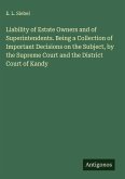 Liability of Estate Owners and of Superintendents. Being a Collection of Important Decisions on the Subject, by the Supreme Court and the District Court of Kandy