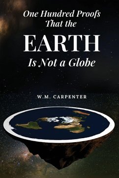 One Hundred Proofs That the Earth Is Not a Globe - Carpenter, W. M.