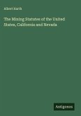 The Mining Statutes of the United States, California and Nevada