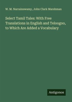 Cover Select Tamil Tales: With Free Translations in English and Teloogoo, to Which Are Added a Vocabulary